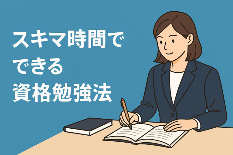社会人におすすめ！スキマ時間でできる資格勉強法【忙しい人向け】